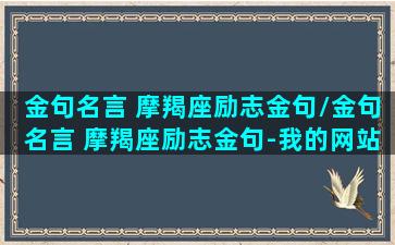 金句名言 摩羯座励志金句/金句名言 摩羯座励志金句-我的网站